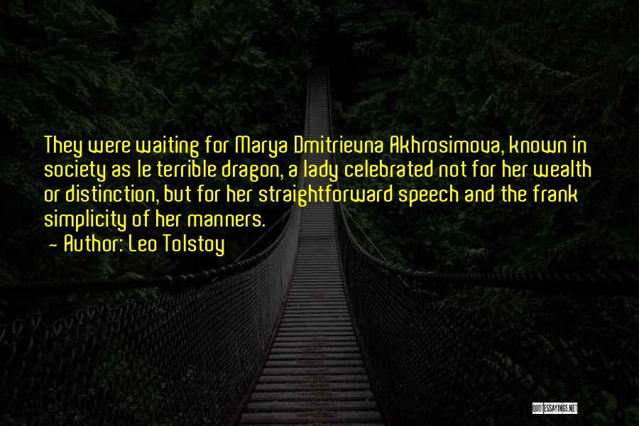 Leo Tolstoy Quotes: They Were Waiting For Marya Dmitrievna Akhrosimova, Known In Society As Le Terrible Dragon, A Lady Celebrated Not For Her