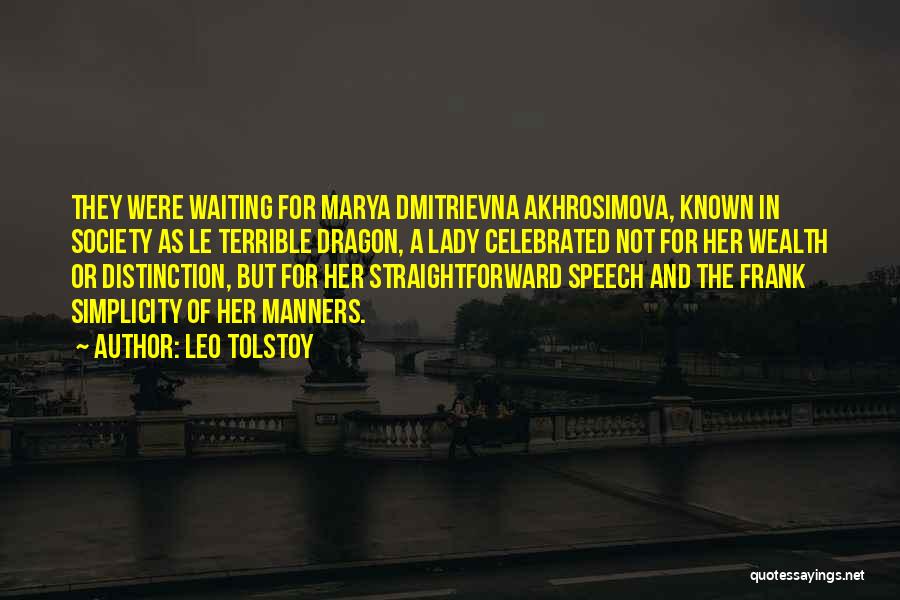 Leo Tolstoy Quotes: They Were Waiting For Marya Dmitrievna Akhrosimova, Known In Society As Le Terrible Dragon, A Lady Celebrated Not For Her