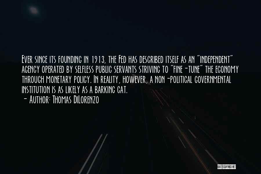 Thomas DiLorenzo Quotes: Ever Since Its Founding In 1913, The Fed Has Described Itself As An Independent Agency Operated By Selfless Public Servants