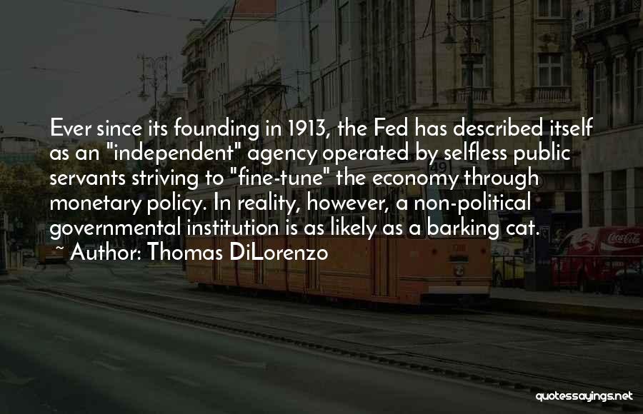 Thomas DiLorenzo Quotes: Ever Since Its Founding In 1913, The Fed Has Described Itself As An Independent Agency Operated By Selfless Public Servants