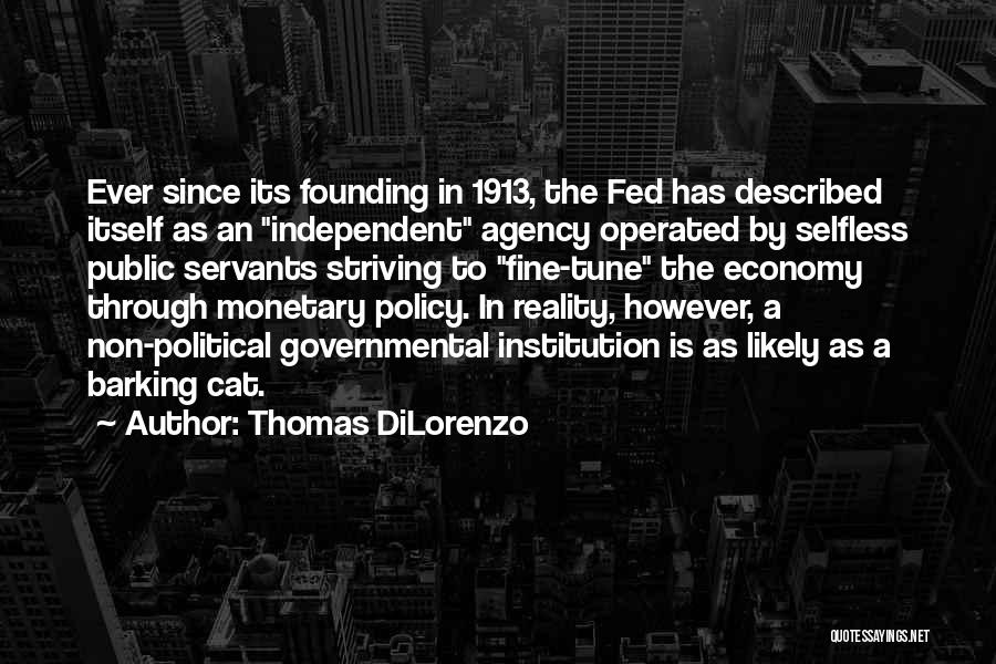 Thomas DiLorenzo Quotes: Ever Since Its Founding In 1913, The Fed Has Described Itself As An Independent Agency Operated By Selfless Public Servants