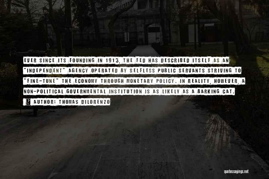 Thomas DiLorenzo Quotes: Ever Since Its Founding In 1913, The Fed Has Described Itself As An Independent Agency Operated By Selfless Public Servants