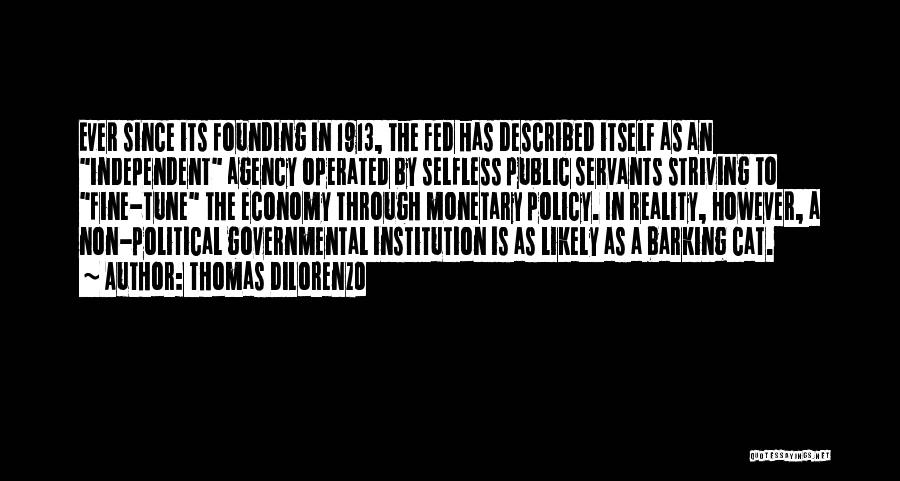 Thomas DiLorenzo Quotes: Ever Since Its Founding In 1913, The Fed Has Described Itself As An Independent Agency Operated By Selfless Public Servants