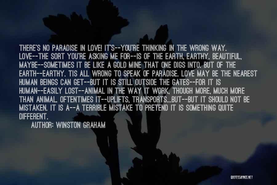 Winston Graham Quotes: There's No Paradise In Love! It's--you're Thinking In The Wrong Way. Love--the Sort You're Asking Me For--is Of The Earth,