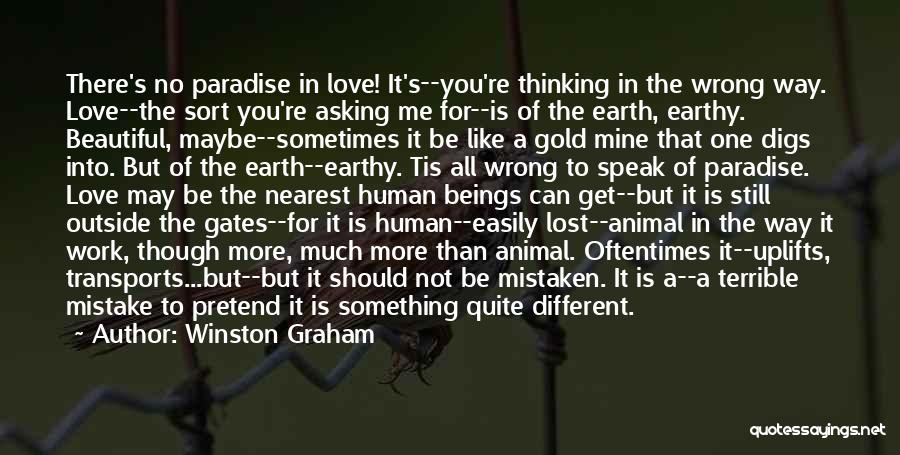 Winston Graham Quotes: There's No Paradise In Love! It's--you're Thinking In The Wrong Way. Love--the Sort You're Asking Me For--is Of The Earth,