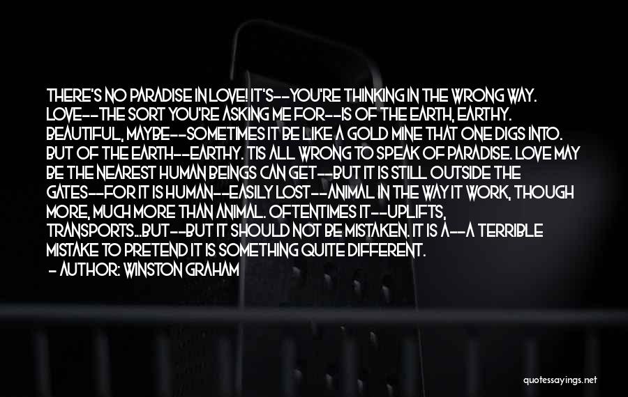 Winston Graham Quotes: There's No Paradise In Love! It's--you're Thinking In The Wrong Way. Love--the Sort You're Asking Me For--is Of The Earth,