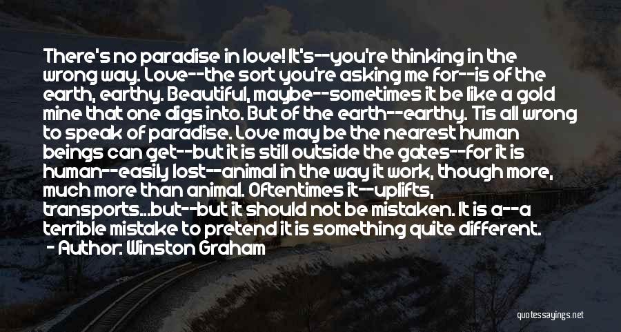 Winston Graham Quotes: There's No Paradise In Love! It's--you're Thinking In The Wrong Way. Love--the Sort You're Asking Me For--is Of The Earth,