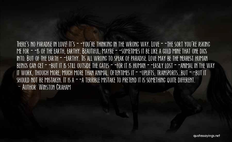 Winston Graham Quotes: There's No Paradise In Love! It's--you're Thinking In The Wrong Way. Love--the Sort You're Asking Me For--is Of The Earth,