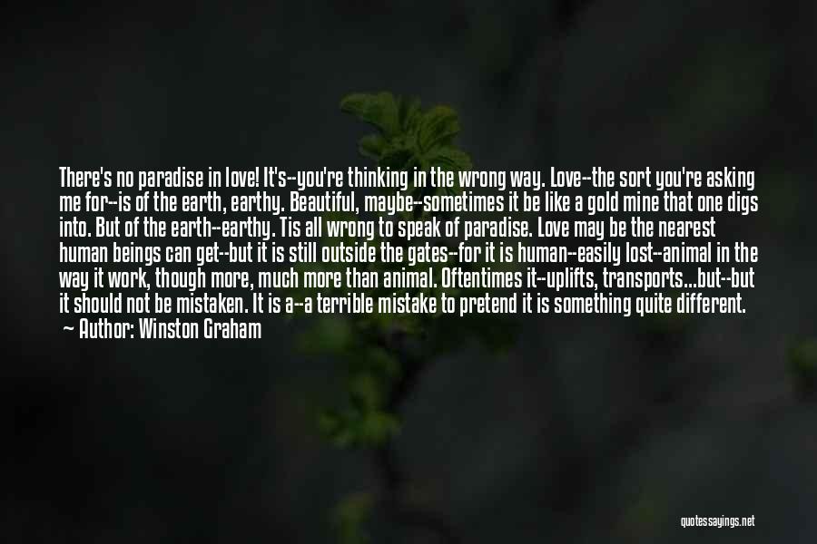 Winston Graham Quotes: There's No Paradise In Love! It's--you're Thinking In The Wrong Way. Love--the Sort You're Asking Me For--is Of The Earth,