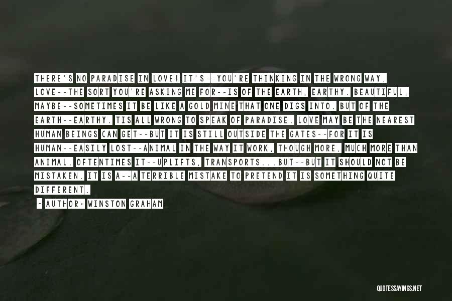 Winston Graham Quotes: There's No Paradise In Love! It's--you're Thinking In The Wrong Way. Love--the Sort You're Asking Me For--is Of The Earth,