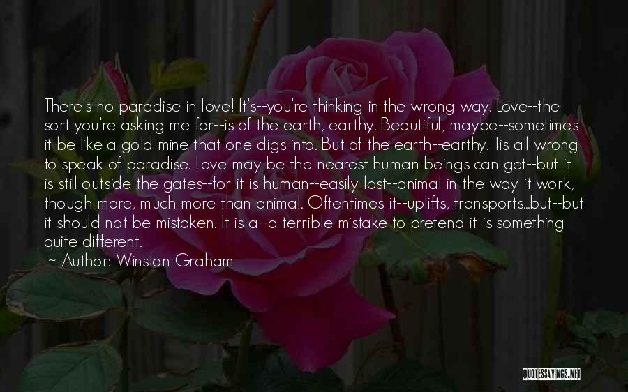 Winston Graham Quotes: There's No Paradise In Love! It's--you're Thinking In The Wrong Way. Love--the Sort You're Asking Me For--is Of The Earth,