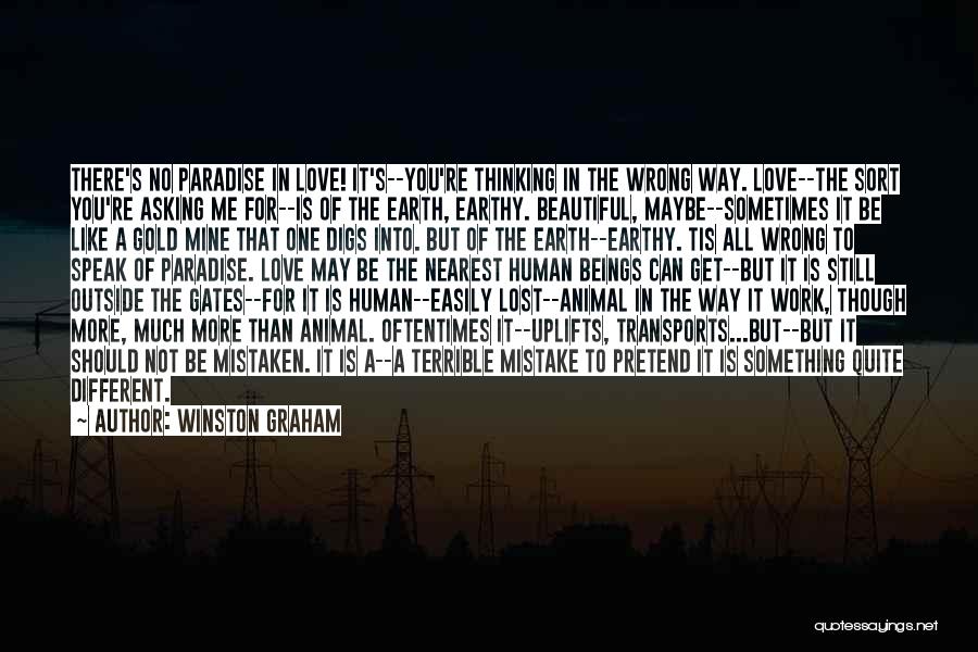 Winston Graham Quotes: There's No Paradise In Love! It's--you're Thinking In The Wrong Way. Love--the Sort You're Asking Me For--is Of The Earth,