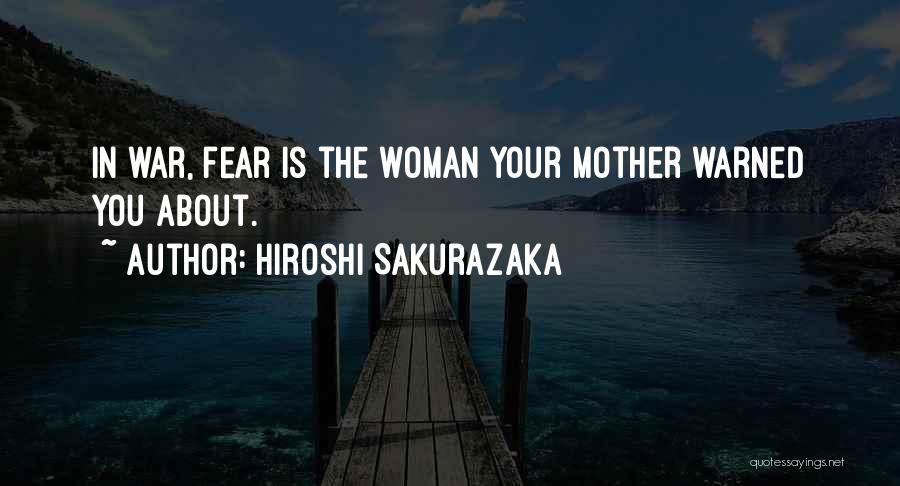 Hiroshi Sakurazaka Quotes: In War, Fear Is The Woman Your Mother Warned You About.
