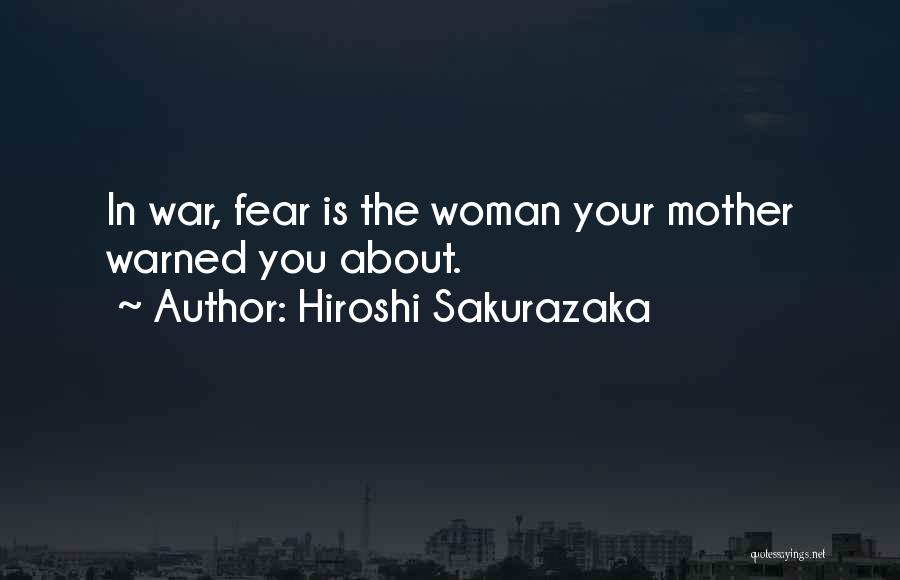 Hiroshi Sakurazaka Quotes: In War, Fear Is The Woman Your Mother Warned You About.
