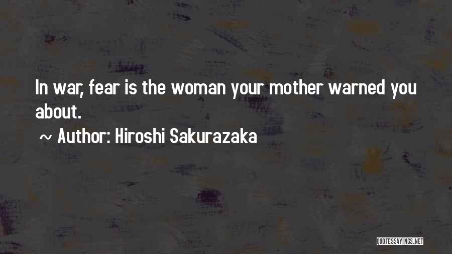 Hiroshi Sakurazaka Quotes: In War, Fear Is The Woman Your Mother Warned You About.