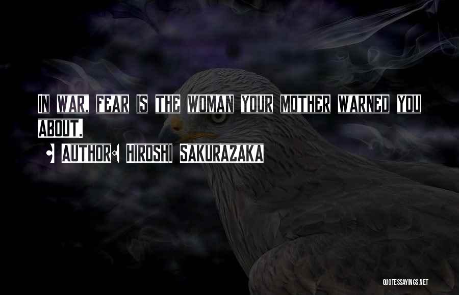 Hiroshi Sakurazaka Quotes: In War, Fear Is The Woman Your Mother Warned You About.
