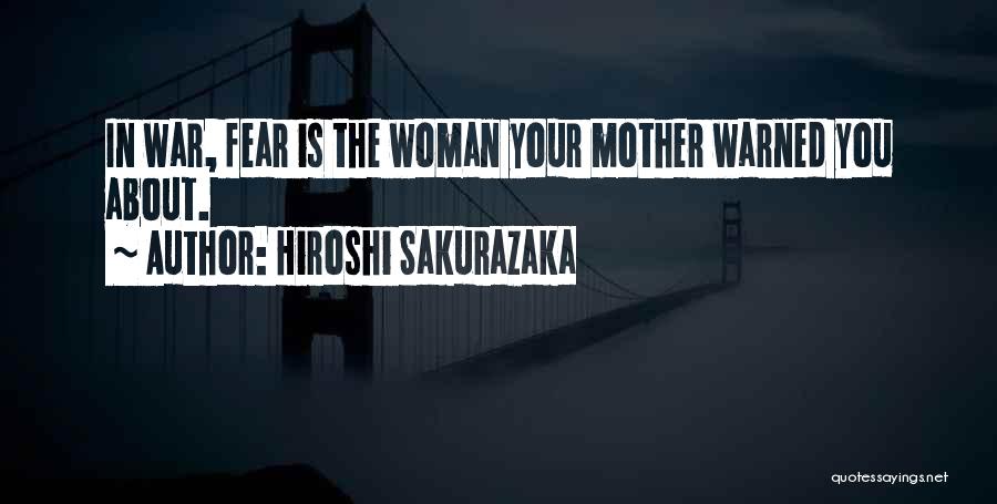 Hiroshi Sakurazaka Quotes: In War, Fear Is The Woman Your Mother Warned You About.