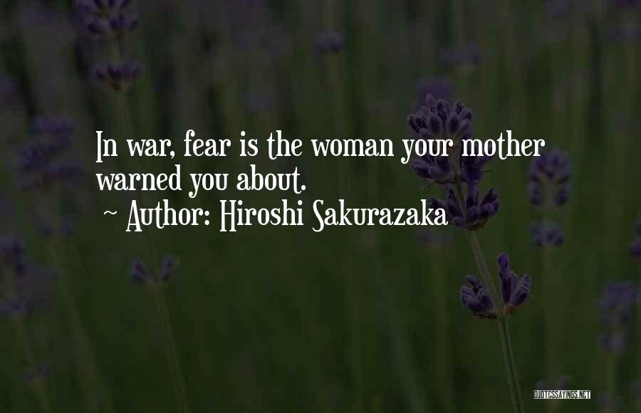 Hiroshi Sakurazaka Quotes: In War, Fear Is The Woman Your Mother Warned You About.