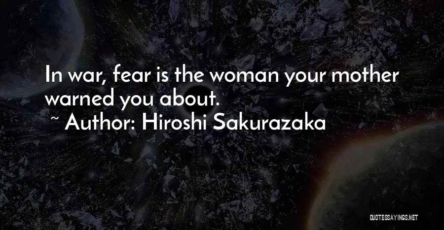 Hiroshi Sakurazaka Quotes: In War, Fear Is The Woman Your Mother Warned You About.