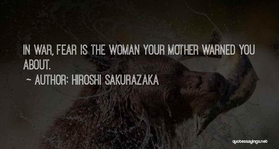 Hiroshi Sakurazaka Quotes: In War, Fear Is The Woman Your Mother Warned You About.