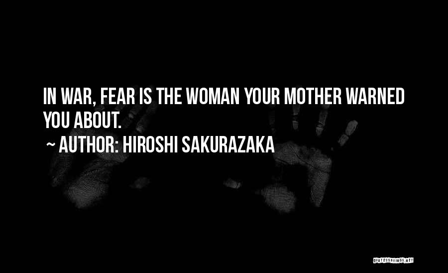 Hiroshi Sakurazaka Quotes: In War, Fear Is The Woman Your Mother Warned You About.