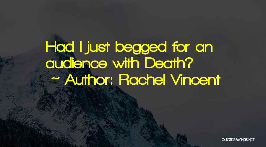 Rachel Vincent Quotes: Had I Just Begged For An Audience With Death?