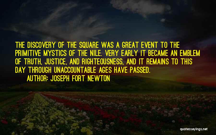 Joseph Fort Newton Quotes: The Discovery Of The Square Was A Great Event To The Primitive Mystics Of The Nile. Very Early It Became