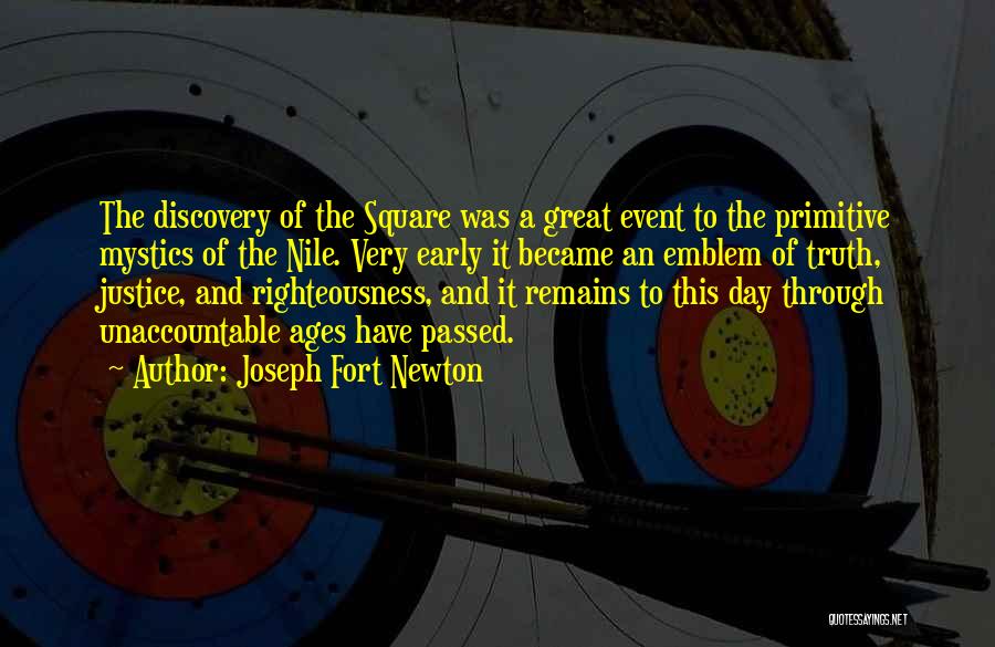 Joseph Fort Newton Quotes: The Discovery Of The Square Was A Great Event To The Primitive Mystics Of The Nile. Very Early It Became