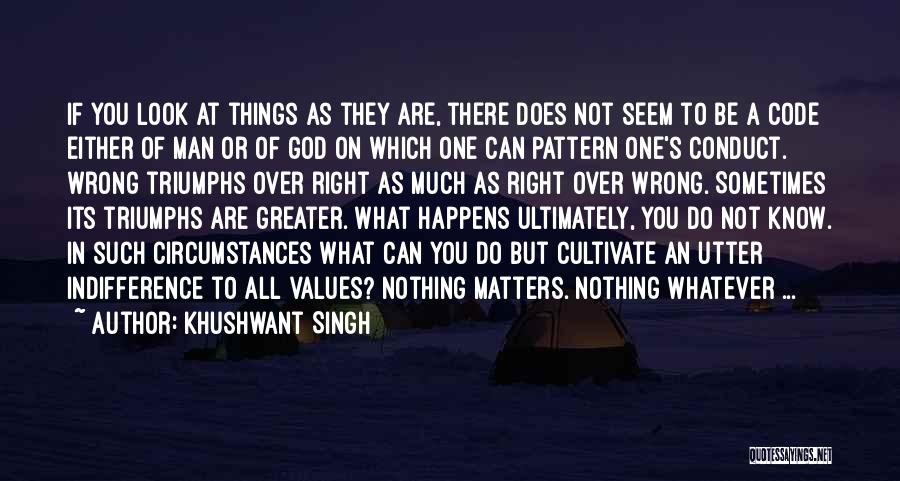 Khushwant Singh Quotes: If You Look At Things As They Are, There Does Not Seem To Be A Code Either Of Man Or