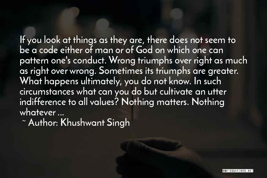 Khushwant Singh Quotes: If You Look At Things As They Are, There Does Not Seem To Be A Code Either Of Man Or