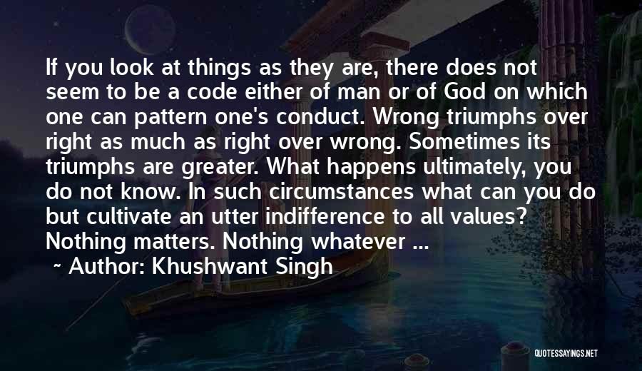 Khushwant Singh Quotes: If You Look At Things As They Are, There Does Not Seem To Be A Code Either Of Man Or