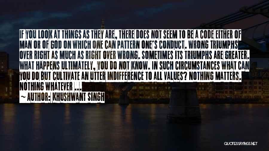 Khushwant Singh Quotes: If You Look At Things As They Are, There Does Not Seem To Be A Code Either Of Man Or