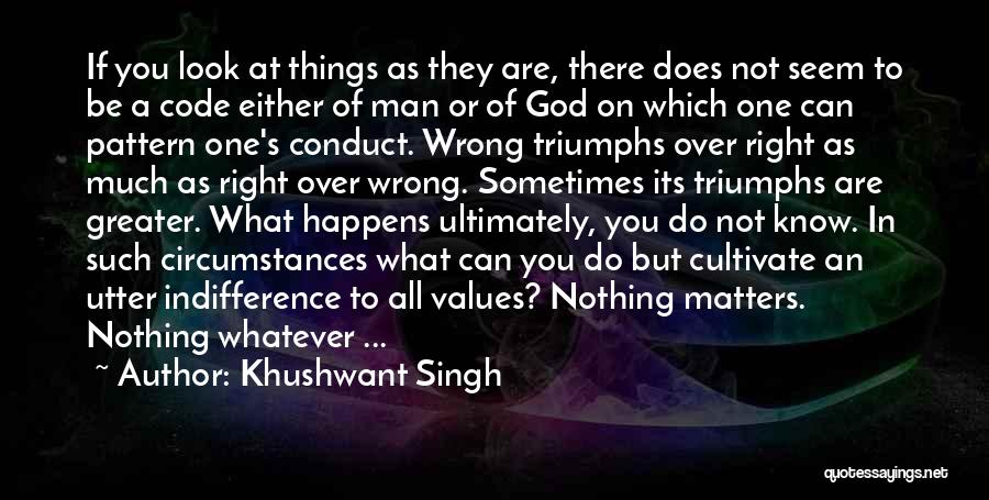 Khushwant Singh Quotes: If You Look At Things As They Are, There Does Not Seem To Be A Code Either Of Man Or