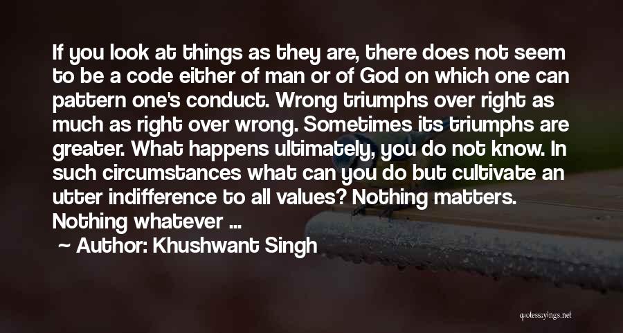 Khushwant Singh Quotes: If You Look At Things As They Are, There Does Not Seem To Be A Code Either Of Man Or