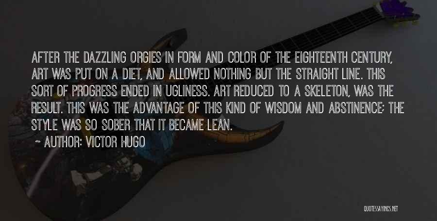 Victor Hugo Quotes: After The Dazzling Orgies In Form And Color Of The Eighteenth Century, Art Was Put On A Diet, And Allowed