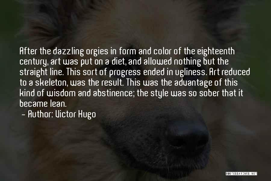 Victor Hugo Quotes: After The Dazzling Orgies In Form And Color Of The Eighteenth Century, Art Was Put On A Diet, And Allowed