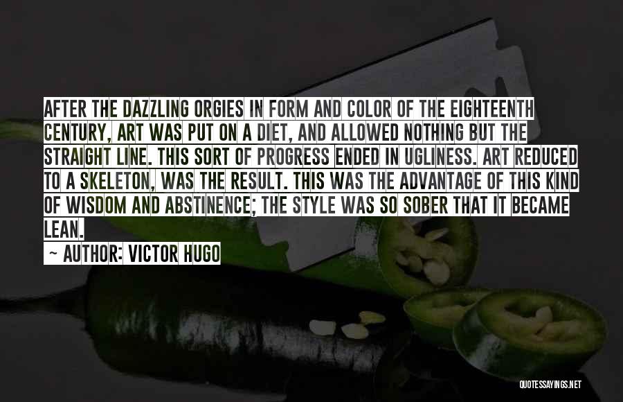 Victor Hugo Quotes: After The Dazzling Orgies In Form And Color Of The Eighteenth Century, Art Was Put On A Diet, And Allowed