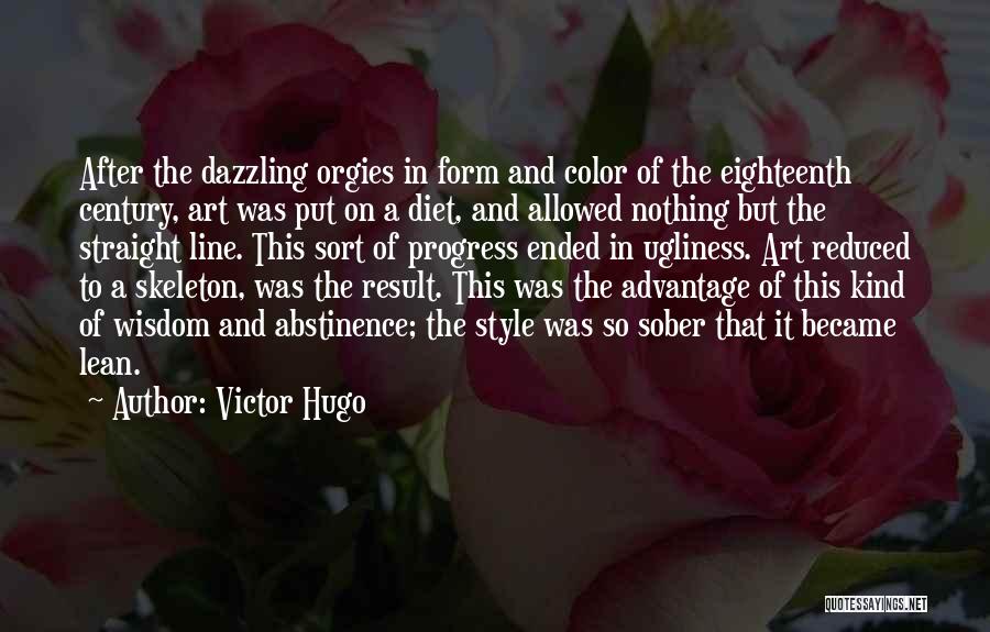Victor Hugo Quotes: After The Dazzling Orgies In Form And Color Of The Eighteenth Century, Art Was Put On A Diet, And Allowed