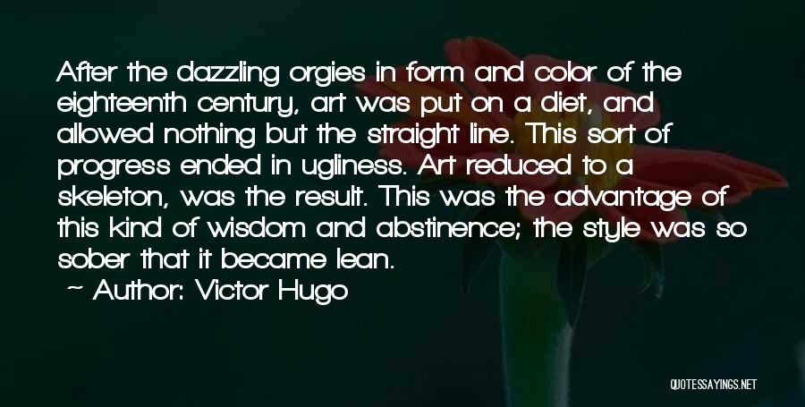 Victor Hugo Quotes: After The Dazzling Orgies In Form And Color Of The Eighteenth Century, Art Was Put On A Diet, And Allowed