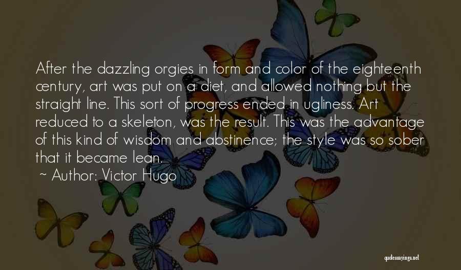 Victor Hugo Quotes: After The Dazzling Orgies In Form And Color Of The Eighteenth Century, Art Was Put On A Diet, And Allowed