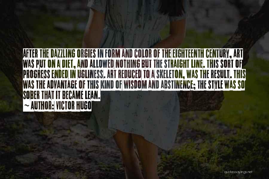 Victor Hugo Quotes: After The Dazzling Orgies In Form And Color Of The Eighteenth Century, Art Was Put On A Diet, And Allowed
