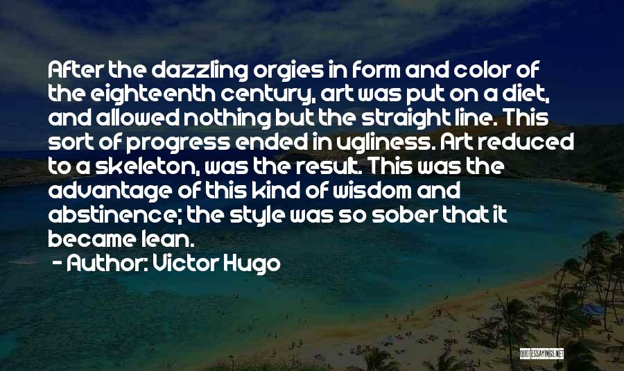 Victor Hugo Quotes: After The Dazzling Orgies In Form And Color Of The Eighteenth Century, Art Was Put On A Diet, And Allowed