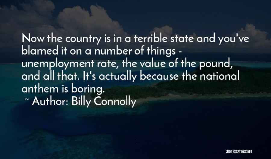 Billy Connolly Quotes: Now The Country Is In A Terrible State And You've Blamed It On A Number Of Things - Unemployment Rate,