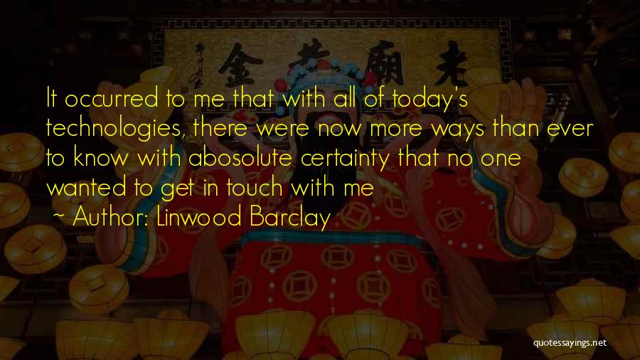 Linwood Barclay Quotes: It Occurred To Me That With All Of Today's Technologies, There Were Now More Ways Than Ever To Know With