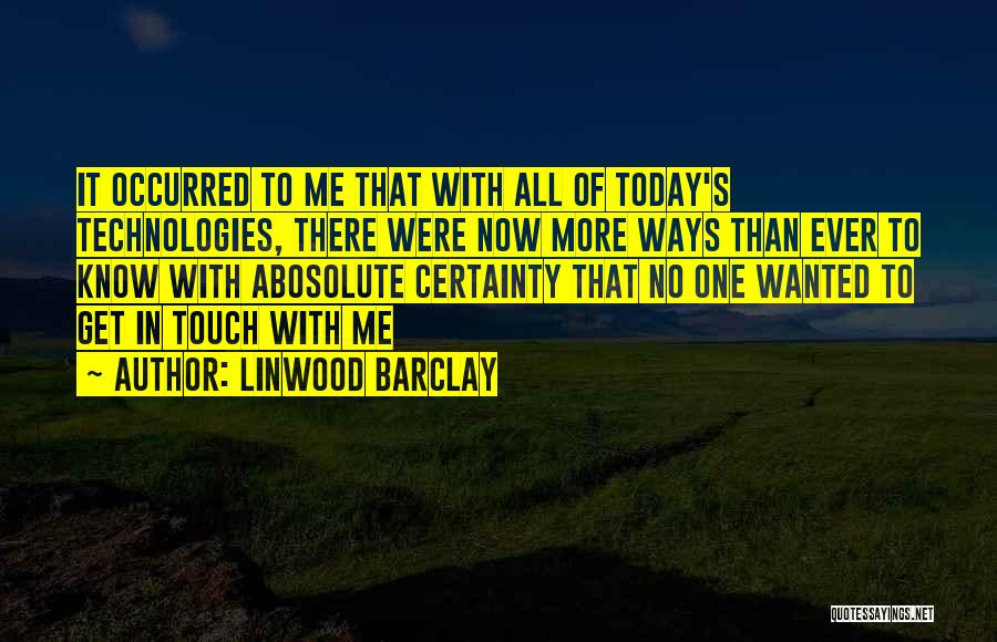 Linwood Barclay Quotes: It Occurred To Me That With All Of Today's Technologies, There Were Now More Ways Than Ever To Know With