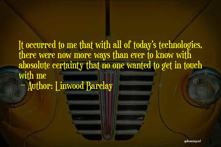 Linwood Barclay Quotes: It Occurred To Me That With All Of Today's Technologies, There Were Now More Ways Than Ever To Know With