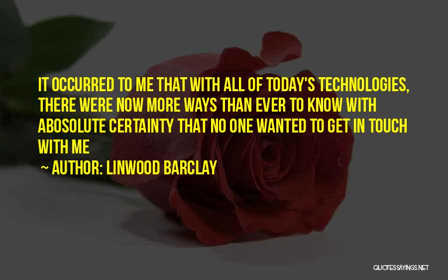 Linwood Barclay Quotes: It Occurred To Me That With All Of Today's Technologies, There Were Now More Ways Than Ever To Know With