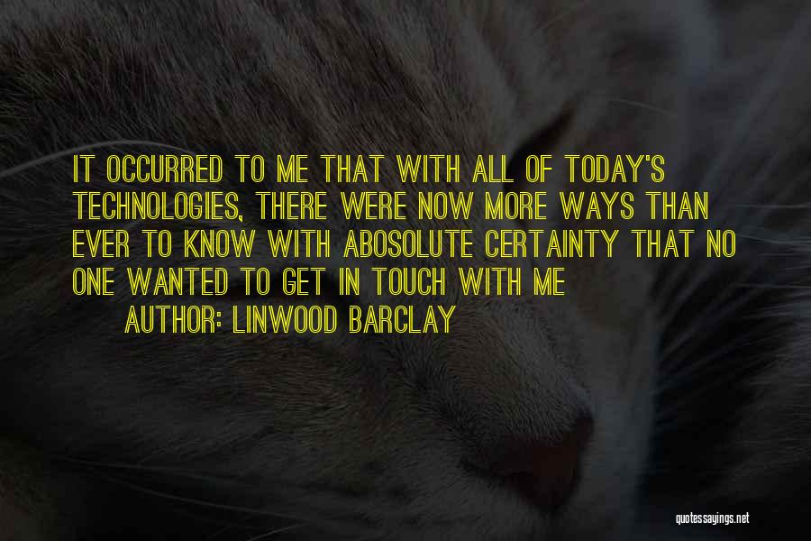 Linwood Barclay Quotes: It Occurred To Me That With All Of Today's Technologies, There Were Now More Ways Than Ever To Know With