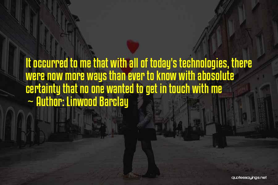Linwood Barclay Quotes: It Occurred To Me That With All Of Today's Technologies, There Were Now More Ways Than Ever To Know With