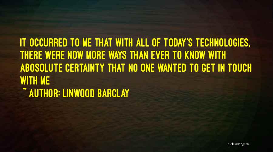 Linwood Barclay Quotes: It Occurred To Me That With All Of Today's Technologies, There Were Now More Ways Than Ever To Know With